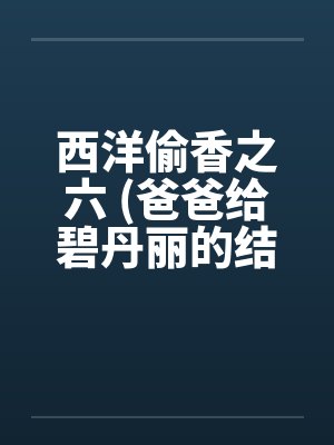 西洋偷香之六 (爸爸给碧丹丽的结婚礼物) 西洋偷香之六 (爸爸给碧丹丽的结婚礼物)