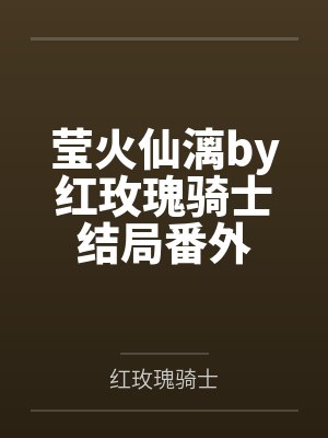 莹火仙漓by红玫瑰骑士结局番外