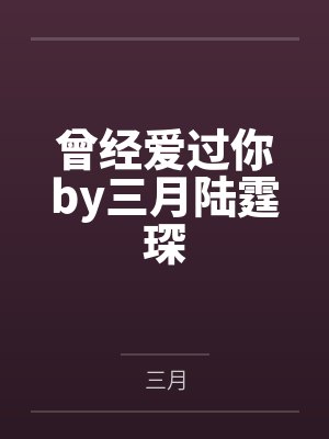 曾经爱过你by三月陆霆琛 曾经爱过你by三月陆霆琛