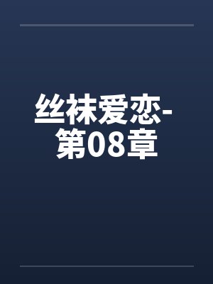丝袜爱恋- 第08章 丝袜爱恋- 第08章